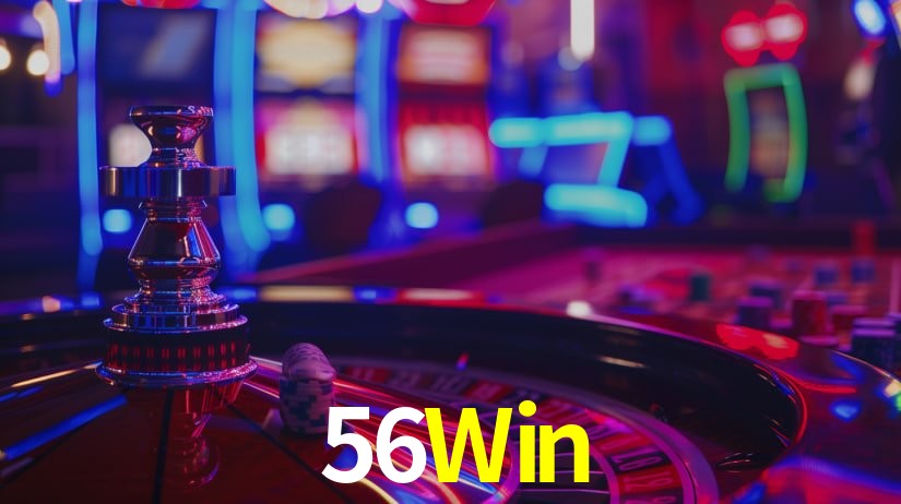 Explore as vantagens do 56Win: serviço profissional e confiabilidade